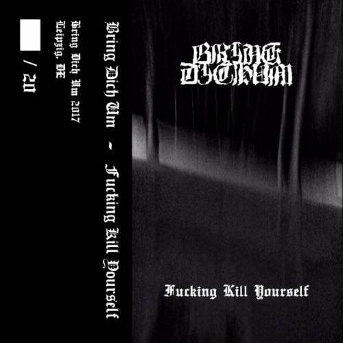 Bring Dich Um : Fucking Kill Yourself